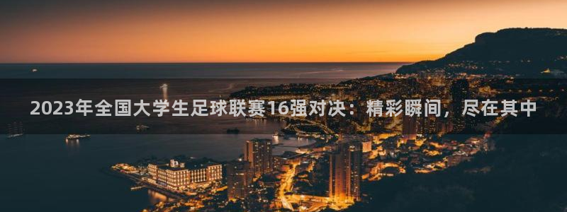 2023年全国大学生足球联赛16强对决：精彩瞬间，尽在其中