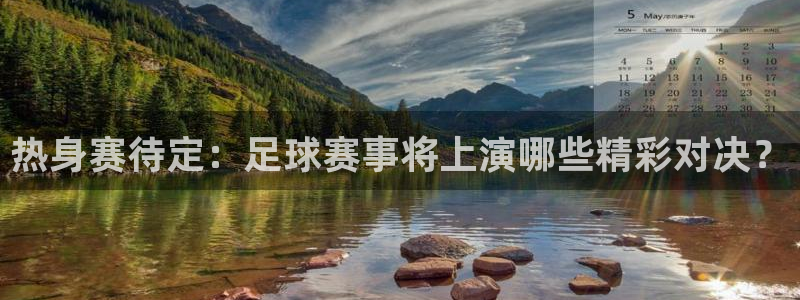 热身赛待定：足球赛事将上演哪些精彩对