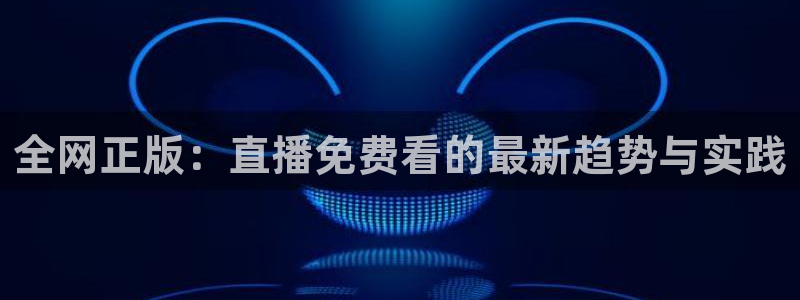 雨燕360足球直播免费观看：全网正版：直播免费看的最新趋势与实践
